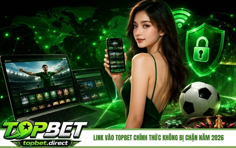 Link Vào TopBet Chính Thức Không Bị Chặn Năm 2026
