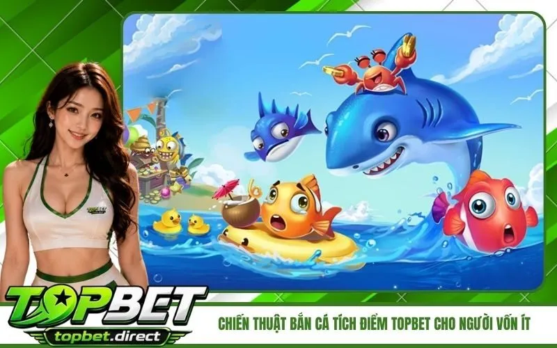 Chiến Thuật Bắn Cá Tích Điểm TopBet