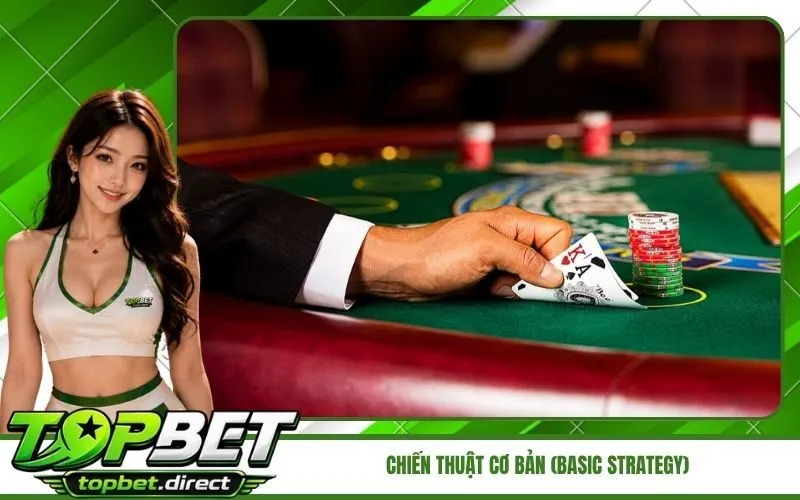 Chiến thuật cơ bản (Basic Strategy) - Vũ khí tối thượng của bet thủ