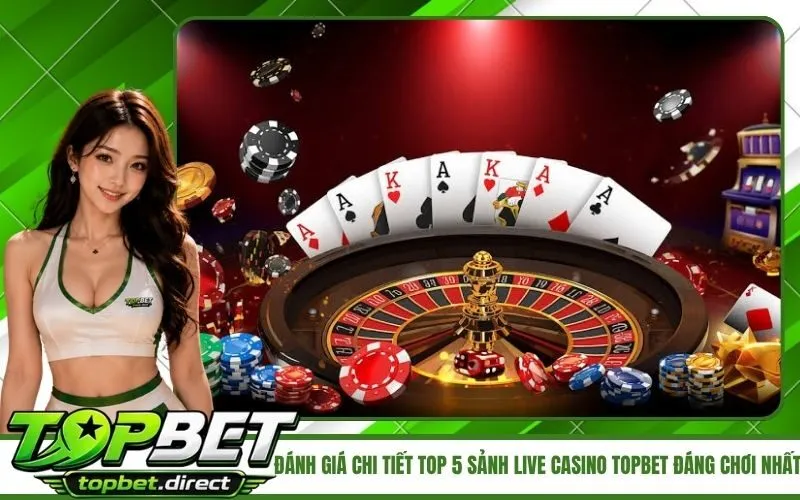 Đánh giá chi tiết top 5 sảnh live casino TopBet đáng chơi nhất