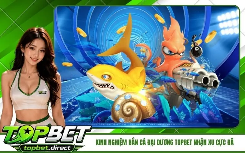 Kinh Nghiệm Bắn Cá Đại Dương TopBet