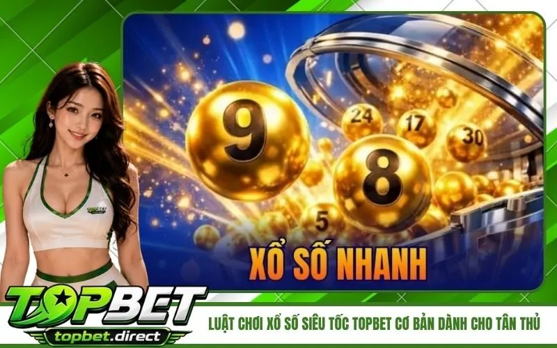 Luật Chơi Xổ Số Siêu Tốc TopBet Cơ Bản Dành Cho Tân Thủ