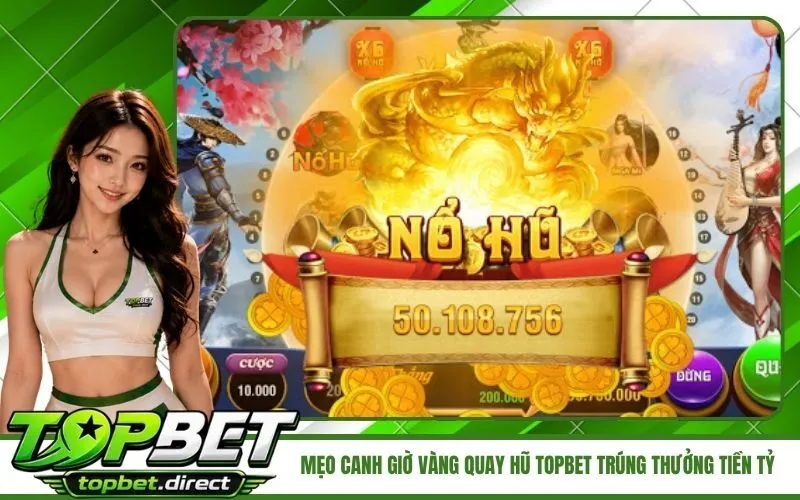 Mẹo Canh Giờ Vàng Quay Hũ TopBet