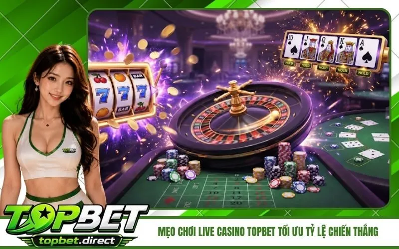 Mẹo chơi live casino TopBet tối ưu tỷ lệ chiến thắng