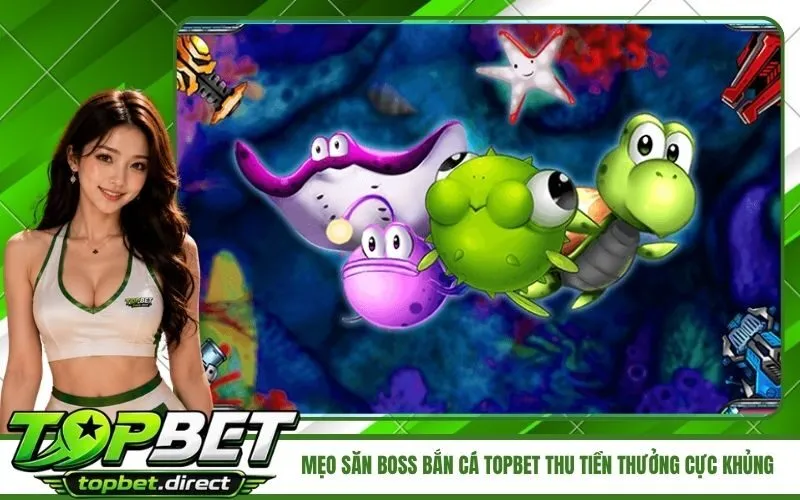 Mẹo Săn Boss Bắn Cá TopBet