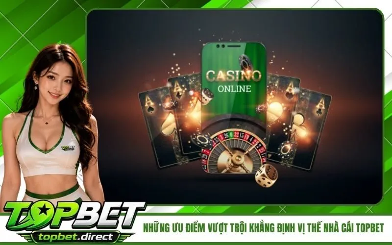 Những ưu điểm vượt trội khẳng định vị thế nhà cái TopBet