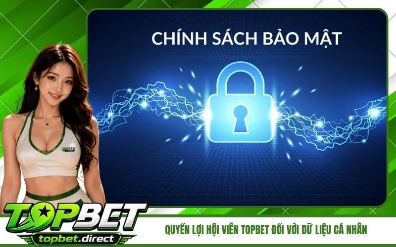 Quyền lợi hội viên TopBet đối với dữ liệu cá nhân