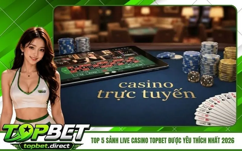 Top 5 Sảnh Live Casino TopBet