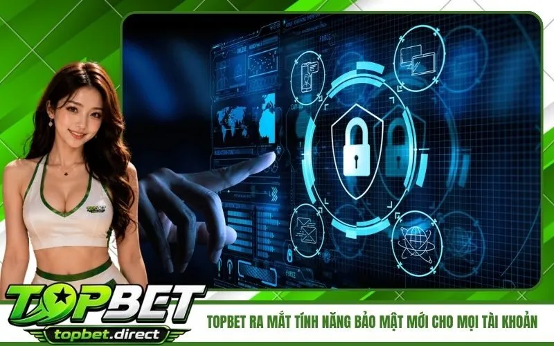 TopBet Ra Mắt Tính Năng Bảo Mật Mới